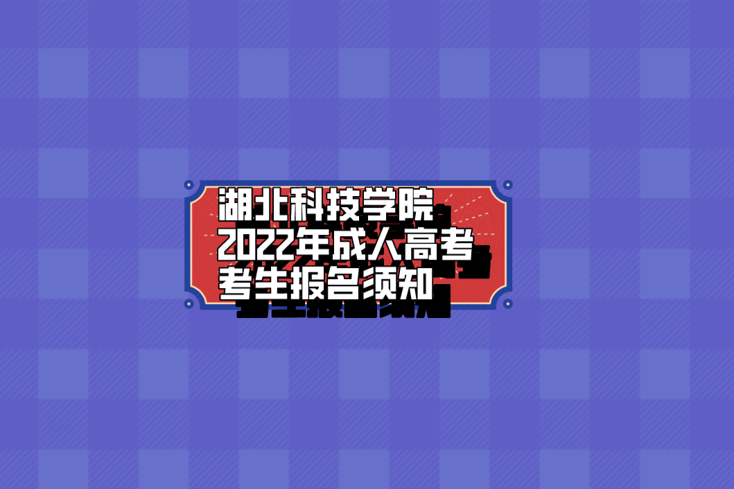 湖北科技学院2022年成人高考考生报名须知