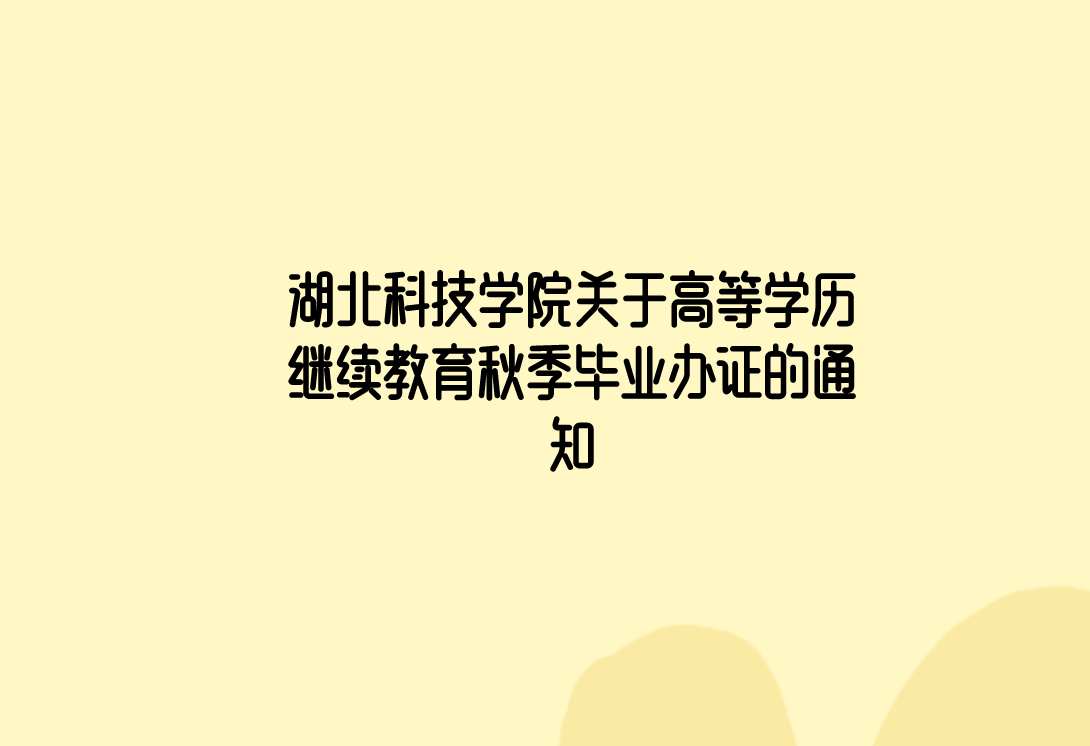 湖北科技学院关于高等学历继续教育秋季毕业办证的通知