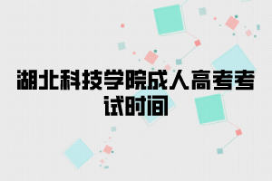 湖北科技学院成人高考考试时间