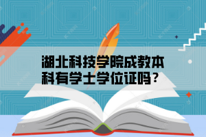 湖北科技学院成教本科有学士学位证吗？